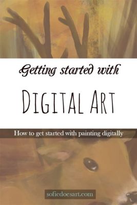 How to Get Started with Digital Art: A Multi-faceted Journey into the Digital Creative Realm